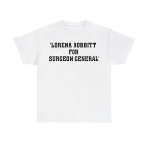 Lorena Bobbitt For Surgeon General Shirt