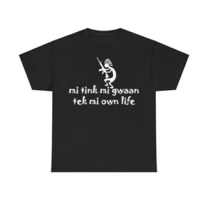 Mi Tink Mi Gwaan Tek Mi Own Life Shirt