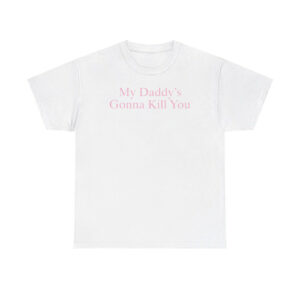 My Daddy's Gonna Kill You Shirt