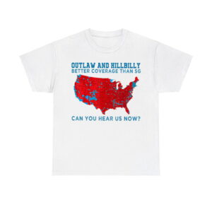 Outlaw And Hillbilly Better Coverage Than 5G Can You Hear Us Now Shirt