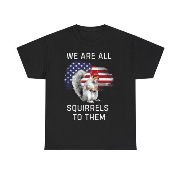 Peanut We Are All Squirrels To Them Shirt