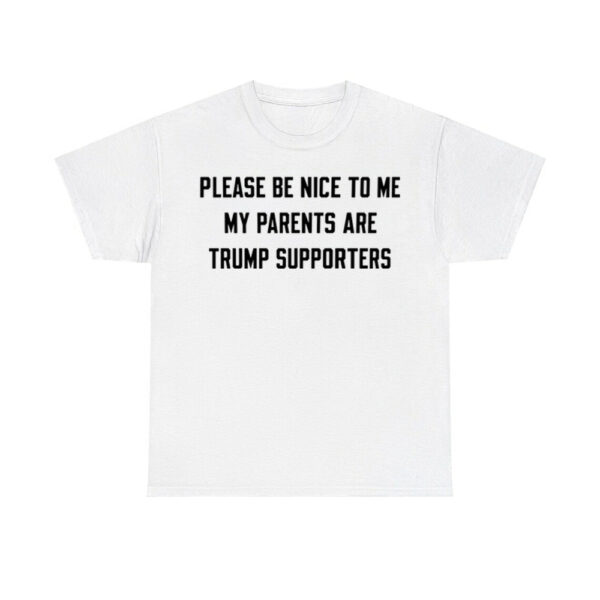 Please Be Nice To Me My Parents Are Trump Supporters Shirt