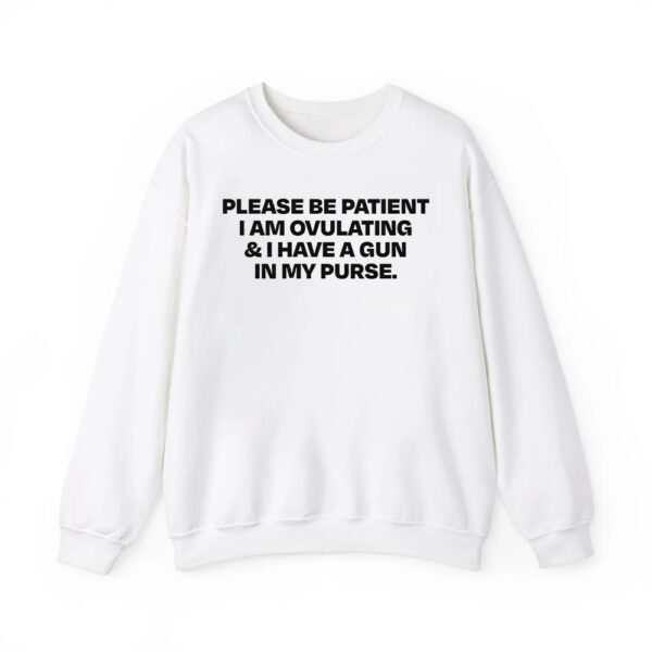 Please Be Patient I Am Ovulating And I Have A Gun In My Purse Shirt 2