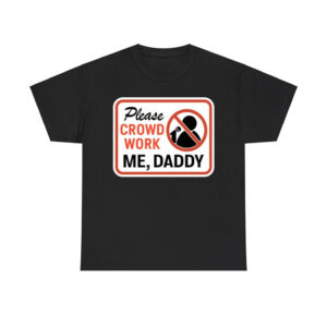 Please Crowd Work Me Daddy Shirt