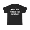 Please Jesus Protect Me From Your Followers Shirt