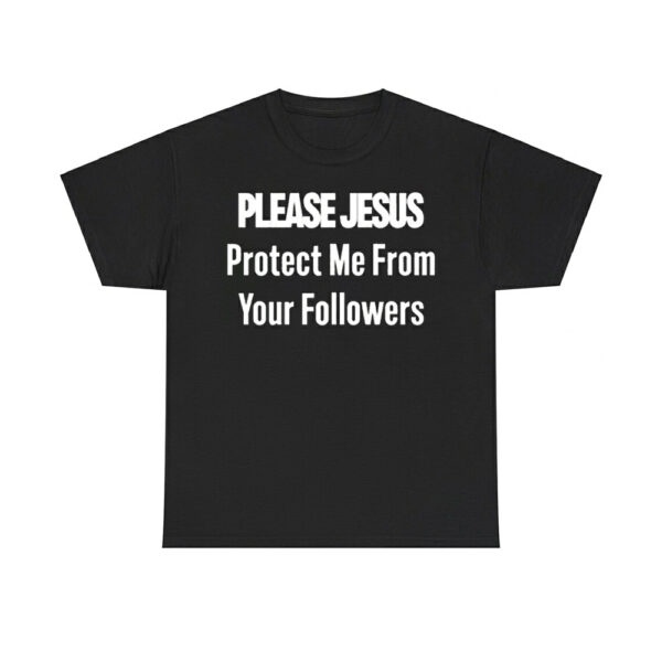 Please Jesus Protect Me From Your Followers Shirt