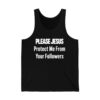 Please Jesus Protect Me From Your Followers Shirt 3