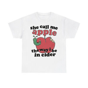 She Call Me Apple The Way I Be In Cider Shirt