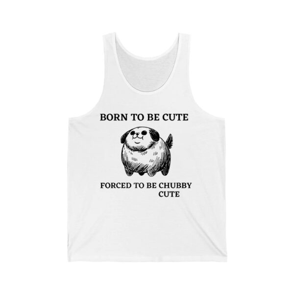 Silly Dogs Born To Be Cute Forced To Be Chubby Cute Shirt 2