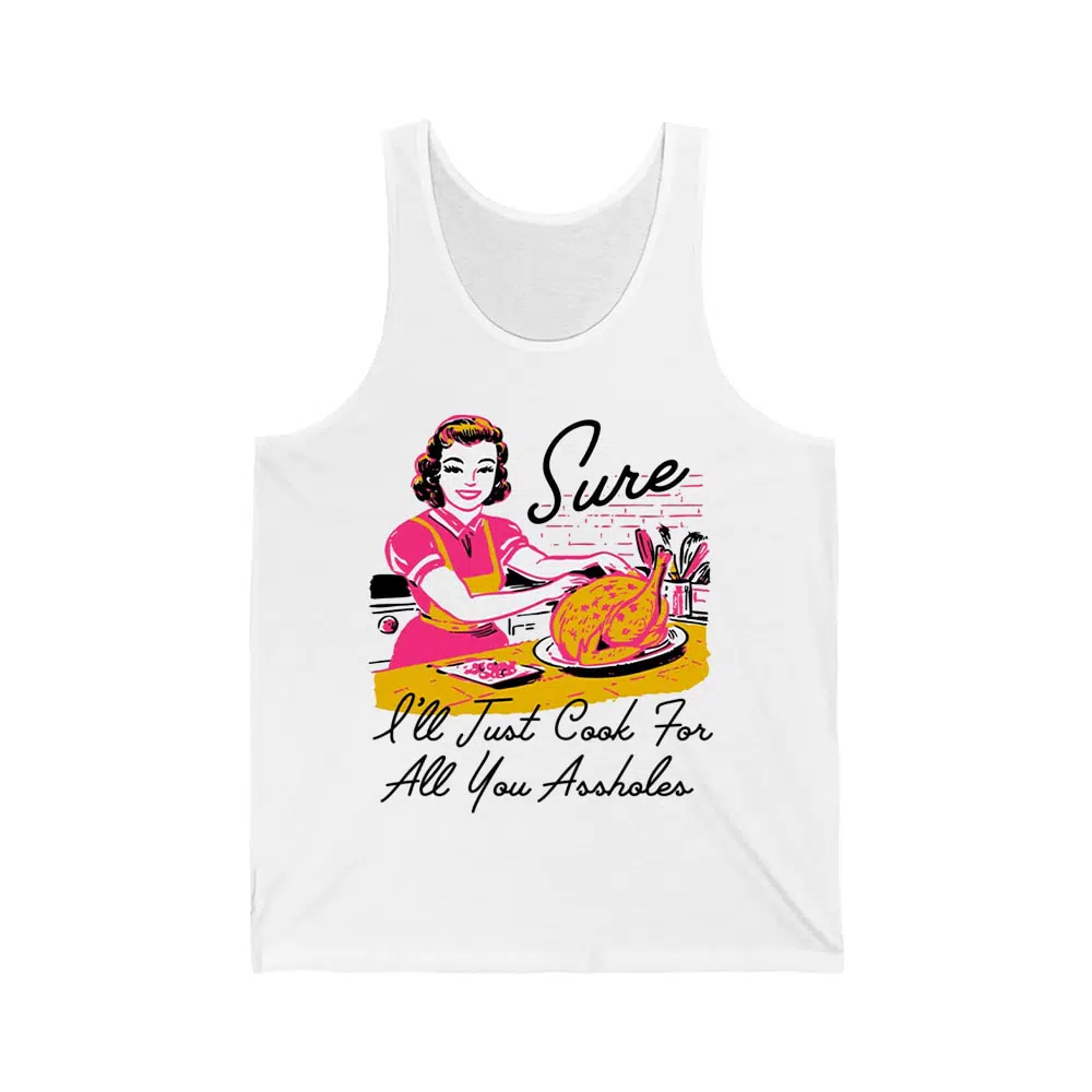 Sure I'll Just Cook For All You Assholes Thanksgiving Shirt 2 Sure Ill Just Cook For All You Assholes Thanksgiving Shirt 2