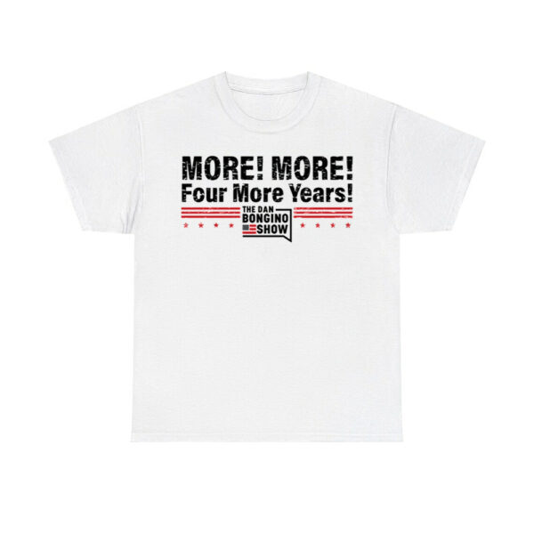 The Dan Bongino Show More More Four More Years Shirt