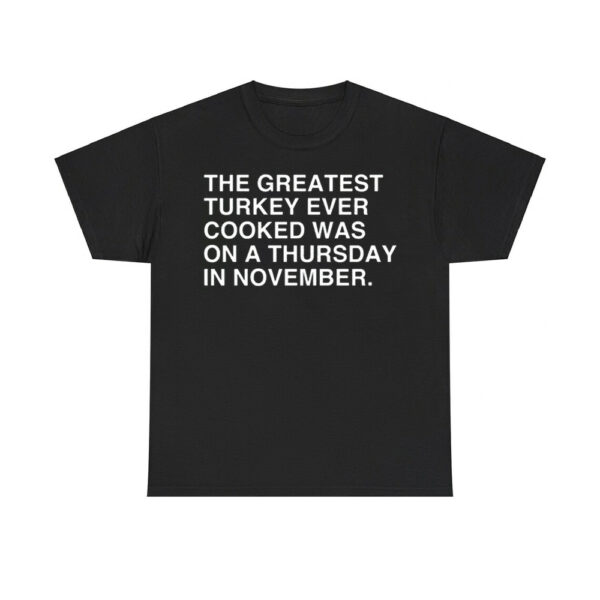 The Greatest Turkey Ever Cooked Was On A Thursday In November Shirt