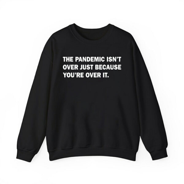 The Pandemic Isnt Over Just Because Youre Over It Shirt 2