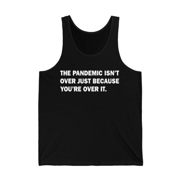 The Pandemic Isnt Over Just Because Youre Over It Shirt 4