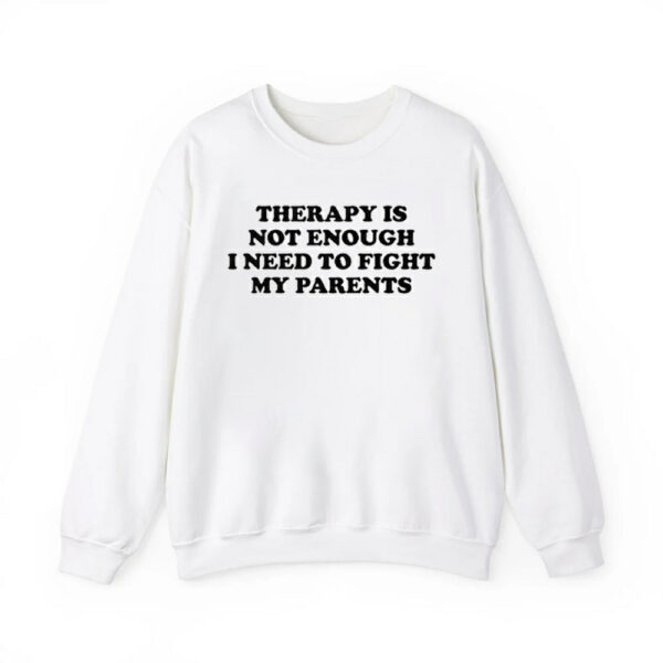 Therapy Is Not Enough I Need To Fight My Parents Shirt 2