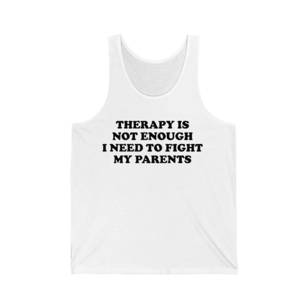 Therapy Is Not Enough I Need To Fight My Parents Shirt 4