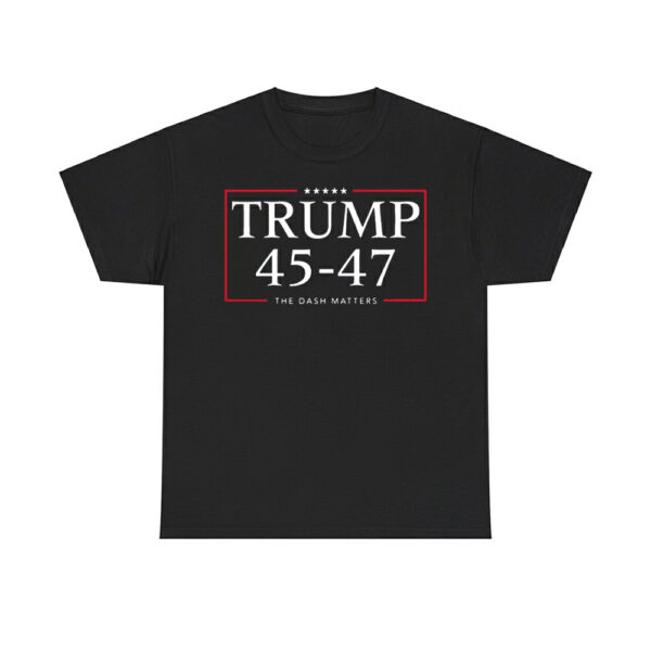 Trump 45 47 The Dash Matters Graphic Shirt