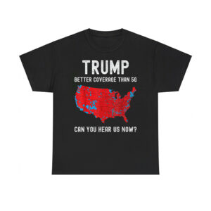 Trump Better Coverage Than 5G Can You Hear Us Now Shirt