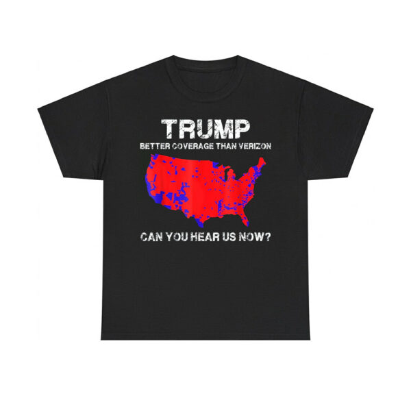 Trump Better Coverage Than Verizon Can You Hear Us Now Shirt