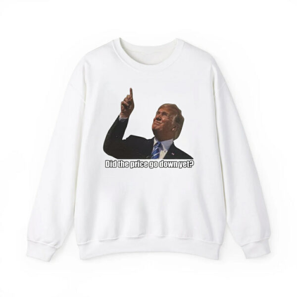 Trump Did The Price Go Down Yet Shirt 4