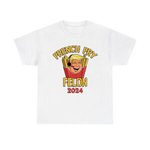 Trump French Fry Felon 2024 Shirt