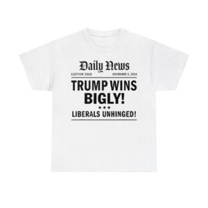 Trump Wins Bigly Liberals Unhinged Daily News Shirt