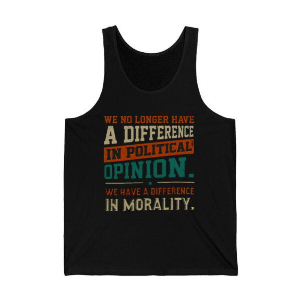 We No Longer Have A Difference In Political Opinion We Have A Difference In Morality Shirt 3