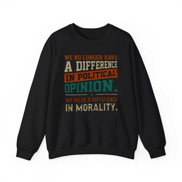 We No Longer Have A Difference In Political Opinion We Have A Difference In Morality Shirt 4