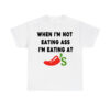 When I'm Not Eating Ass I'm Eating At Chili's Shirt