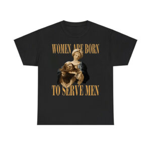 Women Are Born To Serve Men Trump Shirt