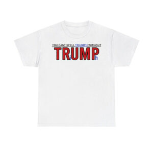 You Can't Spell Triumph Without Trump Shirt