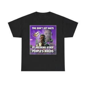 You Don't Get Mats By Breaking Other People's Builds Shirt