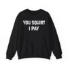 You Squirt I Pay Shirt 2