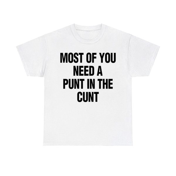 Most Of You Need A Punt In The Cunt Shirt