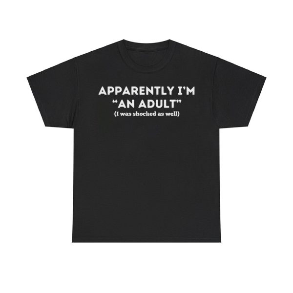 Apparently I'm An Adult I Was Shocked As Well Shirt