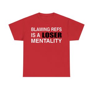 Blaming Refs Is A Loser Mentality Shirt