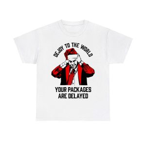 Dejoy To The World Your Packages Are Delayed Shirt