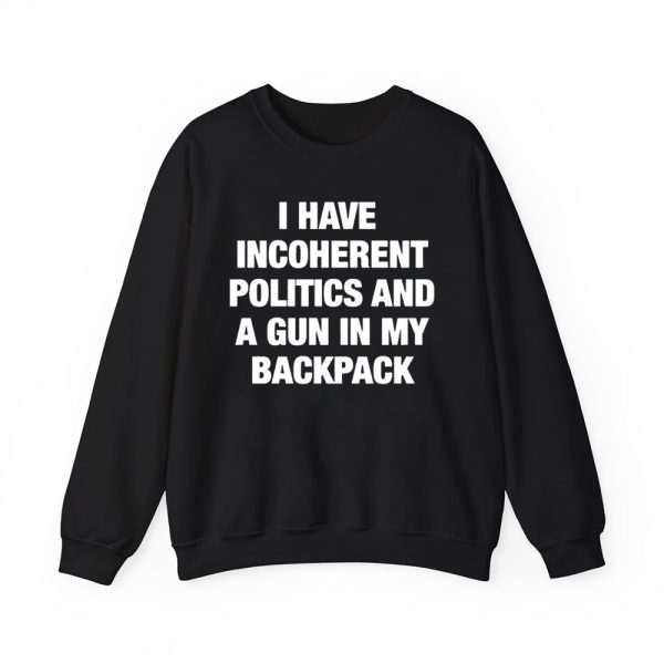 I Have Incoherent Politics And A Gun In My Backpack Shirt 3