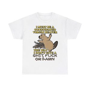 I Must Be A Constipated Virgin Beaver The Way I Don't Give A Shit Fuck Or Damn Shirt