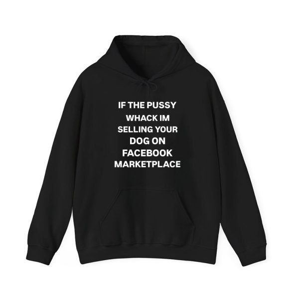 If The Pussy Wack Im Selling Your Dog On Facebook Marketplace Shirt 2