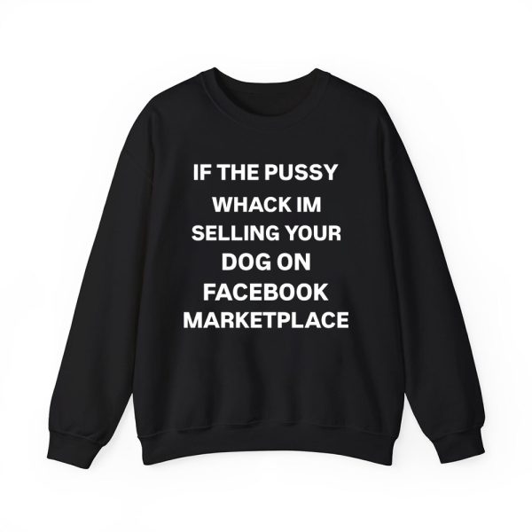 If The Pussy Wack Im Selling Your Dog On Facebook Marketplace Shirt 3