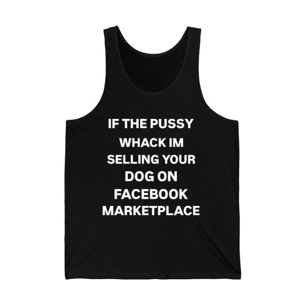 If The Pussy Wack Im Selling Your Dog On Facebook Marketplace Shirt 4