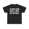 If This Coin Rugs I Will Kill Myself Shirt