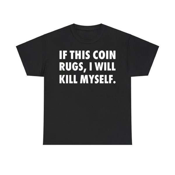 If This Coin Rugs I Will Kill Myself Shirt