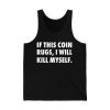 If This Coin Rugs I Will Kill Myself Shirt 4