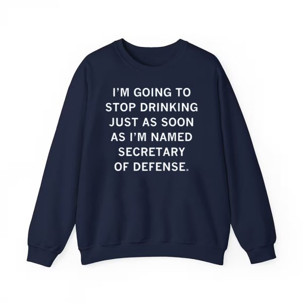 Im Going To Stop Drinking Just As Soon As Im Named Secretary Of Defense Shirt 2