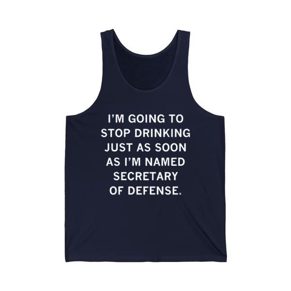 Im Going To Stop Drinking Just As Soon As Im Named Secretary Of Defense Shirt 3