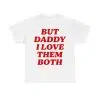 Nina Dobrev But Daddy I Love The Both Shirt