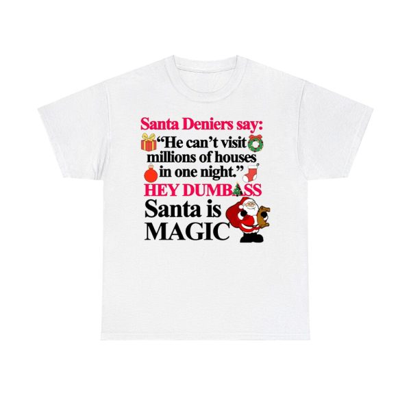 Santa Deniers Say He Can't Visit Millions Of Houses In One Night Hey Dumbass Santa Is Magic Shirt