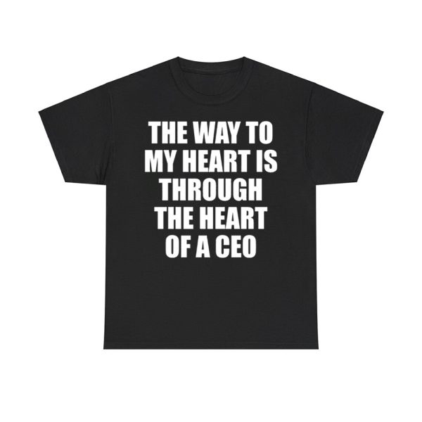 The Way To My Heart Is Through The Heart Of A Ceo Shirt